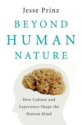 Beyond Human Nature: How Culture and Experience Shape the Human Mind by Jesse J. Prinz