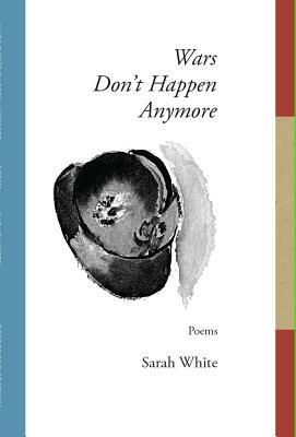 Wars Don't Happen Anymore by Sarah White