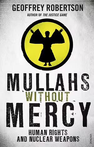 Mullahs Without Mercy: Human Rights and Nuclear Weapons by Geoffrey Robertson