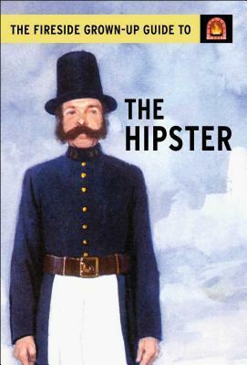 The Fireside Grown-Up Guide to the Hipster by Joel Morris, Jason Hazeley