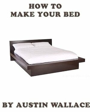 How To Make Your Bed by Austin Wallace