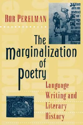 The Marginalization of Poetry: Language Writing and Literary History by Bob Perelman