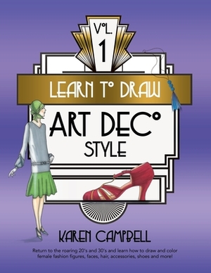 Learn to Draw Art Deco Style Vol. 1: Return to the Roaring 20's and 30's and Learn How to Draw and Color Female Fashion Figures, Faces, Hair, Accessor by Karen Campbell