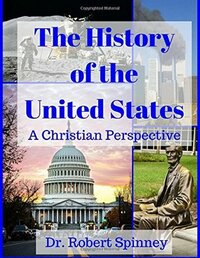 The History of the United States: A Christian Perspective by Robert Spinney
