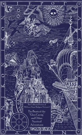 The Collected Fiction, Vol. 1: The Boats of the Glen Carrig and Other Nautical Adventures by Jason Van Hollander, William Hope Hodgson