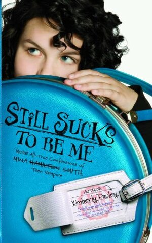 Still Sucks to Be Me: The All-true Confessions of Mina Smith, Teen Vampire by Kimberly Pauley