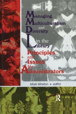Managing Multiculturalism and Diversity in the Library: Principles and Issues for Administrators by Mark Winston