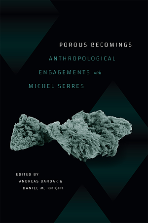 Porous Becomings: Anthropological Engagements with Michel Serres by Daniel M. Knight, Andreas Bandak