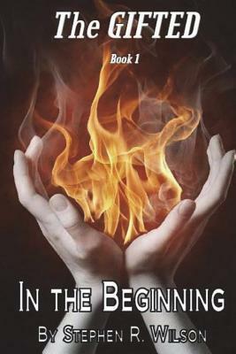 The Gifted: Book 1: In the Beginning by Stephen R. Wilson