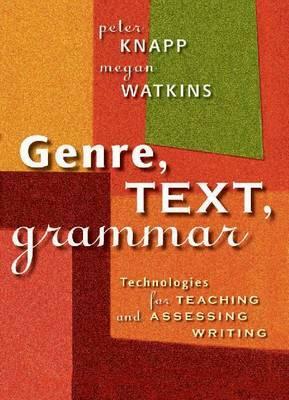 Genre, Text, Grammar: Technologies for Teaching and Assessing Writing by Megan Watkins, Peter Knapp