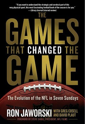 The Games That Changed the Game: The Evolution of the NFL in Seven Sundays by David Plaut, Ron Jaworski, Greg Cosell