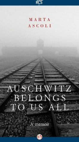 Auschwitz Belongs to Us All: A Memoir by Marta Ascoli
