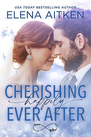 Cherishing Happily Ever After: A Stranded Together Opposites Attract Small Town Romance by Elena Aitken, Elena Aitken