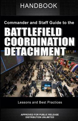 Commander and Staff Guide to the Battlefield Coordination Detachment Handbook: Lessons and Best Practices by United States Army