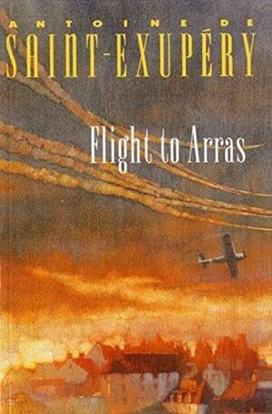 Flight to Arras by Antoine de Saint-Exupéry, Lewis Galantière