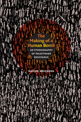 The Making of a Human Bomb: An Ethnography of Palestinian Resistance by Nasser Abufarha