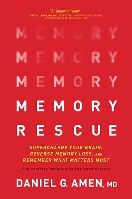 Memory Rescue: Supercharge Your Brain, Reverse Memory Loss, and Remember What Matters Most by Daniel Amen