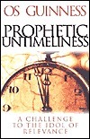 Prophetic Untimeliness: A Challenge to the Idol of Relevance by Os Guinness