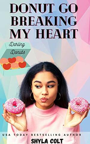 Donut Go Breaking My Heart by Shyla Colt