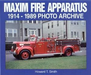 Maxim Fire Apparatus: 1914-1989 Photo Archive by Howard Smith