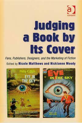 Judging a Book by Its Cover: Fans, Publishers, Designers, and the Marketing of Fiction by Nicole Matthews