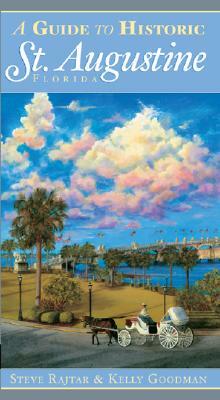 A Guide to Historic St. Augustine, Florida by Steve Rajtar, Kelly Goodman