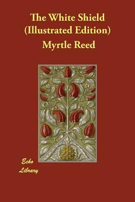 The White Shield (Illustrated Edition) by Myrtle Reed
