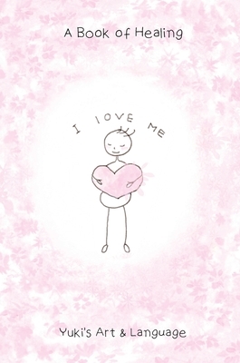 I Love Me: A Book of Healing by Yuki