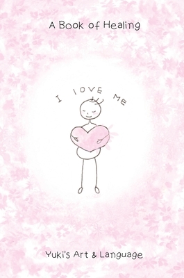 I Love Me: A Book of Healing by Yuki