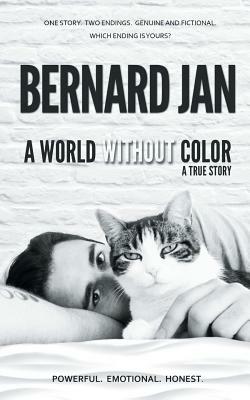 A World Without Color: A True Story Of the Last Three Days With My Cat by Bernard Jan