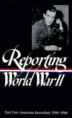 Reporting World War II Vol. 2: American Journalism 1944-1946 by Samuel Hynes, Nancy Caldwell Sorel, Anne Matthews, Roger J. Spiller