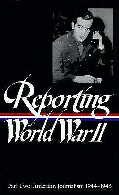 Reporting World War II Vol. 2: American Journalism 1944-1946 by Nancy Caldwell Sorel, Roger J. Spiller, Samuel Hynes, Anne Matthews