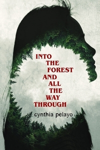 Into The Forest And All The Way Through by Cynthia Pelayo