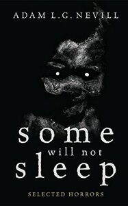 Some Will Not Sleep: Selected Horrors by Adam L.G. Nevill