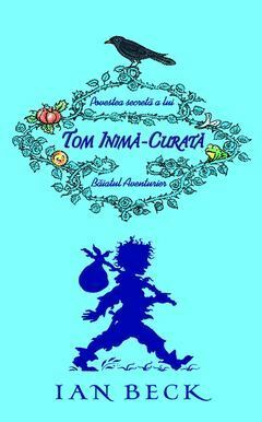 Povestea secretă a lui Tom Inimă-Curată by Ian Beck