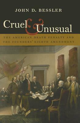 Cruel and Unusual: The American Death Penalty and the Founders' Eighth Amendment by John D. Bessler