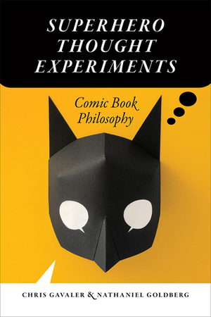 Superhero Thought Experiments: Comic Book Philosophy by Chris Gavaler, Nathaniel Goldberg