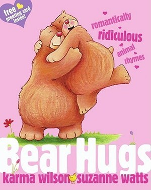 Bear Hugs: Romantically Ridiculous Animal Rhymes by Karma Wilson, Suzanne Watts