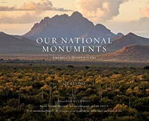 Our National Monuments: America's Hidden Gems by QT Luong, Sally Jewell, Ian Shive