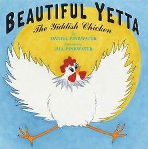 Beautiful Yetta: The Yiddish Chicken by Daniel Pinkwater, Jill Pinkwater