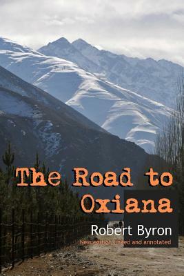 The Road to Oxiana: New linked and annotated edition by Robert Byron