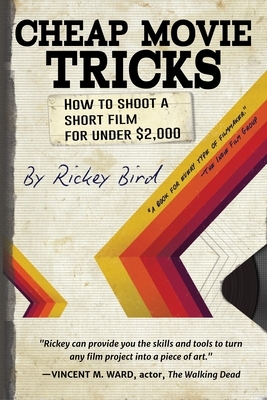 Cheap Movie Tricks: How to Shoot a Short Film for Under $2,000 (Amateur Movie & Video Production, for Fans of the Filmmaker's Handbook) by Rickey Bird