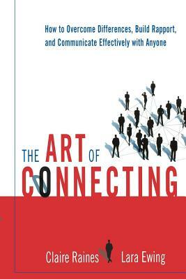 The Art of Connecting: How to Overcome Differences, Build Rapport, and Communicate Effectively with Anyone by Lara Ewing, Claire Raines