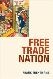 Free Trade Nation: Commerce, Consumption, and Civil Society in Modern Britain by Frank Trentmann