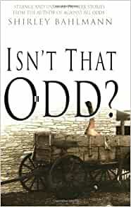 Isn't That Odd?: Strange and Unusual Pioneer Stories by Shirley Bahlmann