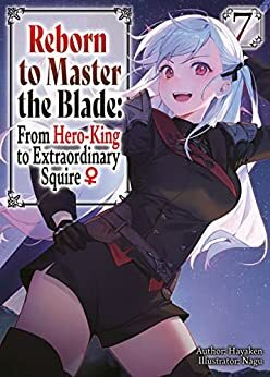 Reborn to Master the Blade: From Hero-King to Extraordinary Squire ♀ Volume 7 by Hayaken