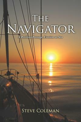 The Navigator: A Perilous Passage Evasion at Sea by Steve Coleman