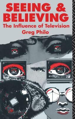 Seeing and Believing: The Influence of Television by Greg Philo
