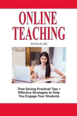 Online Teaching: Time Saving Practical Tips and Effective Strategies to Engage Your Students by Brian Harris