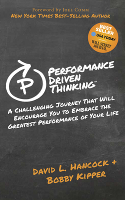 Performance-Driven Thinking: A Challenging Journey That Will Encourage You to Embrace the Greatest Performance of Your Life by Bobby Kipper, David L. Hancock
